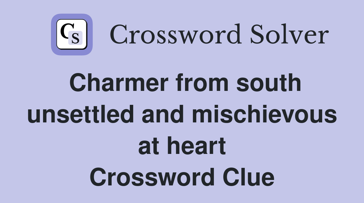 Charmer from south unsettled and mischievous at heart Crossword Clue