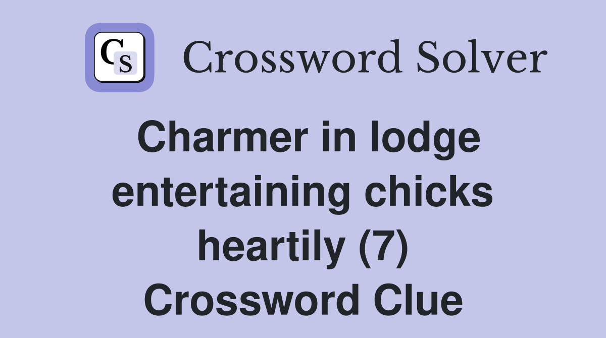 Charmer in lodge entertaining chicks heartily (7) Crossword Clue