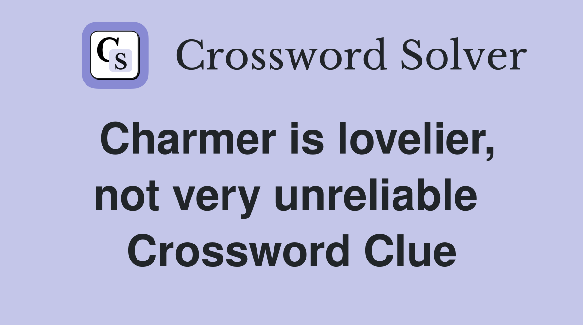 Charmer is lovelier, not very unreliable  Crossword Clue