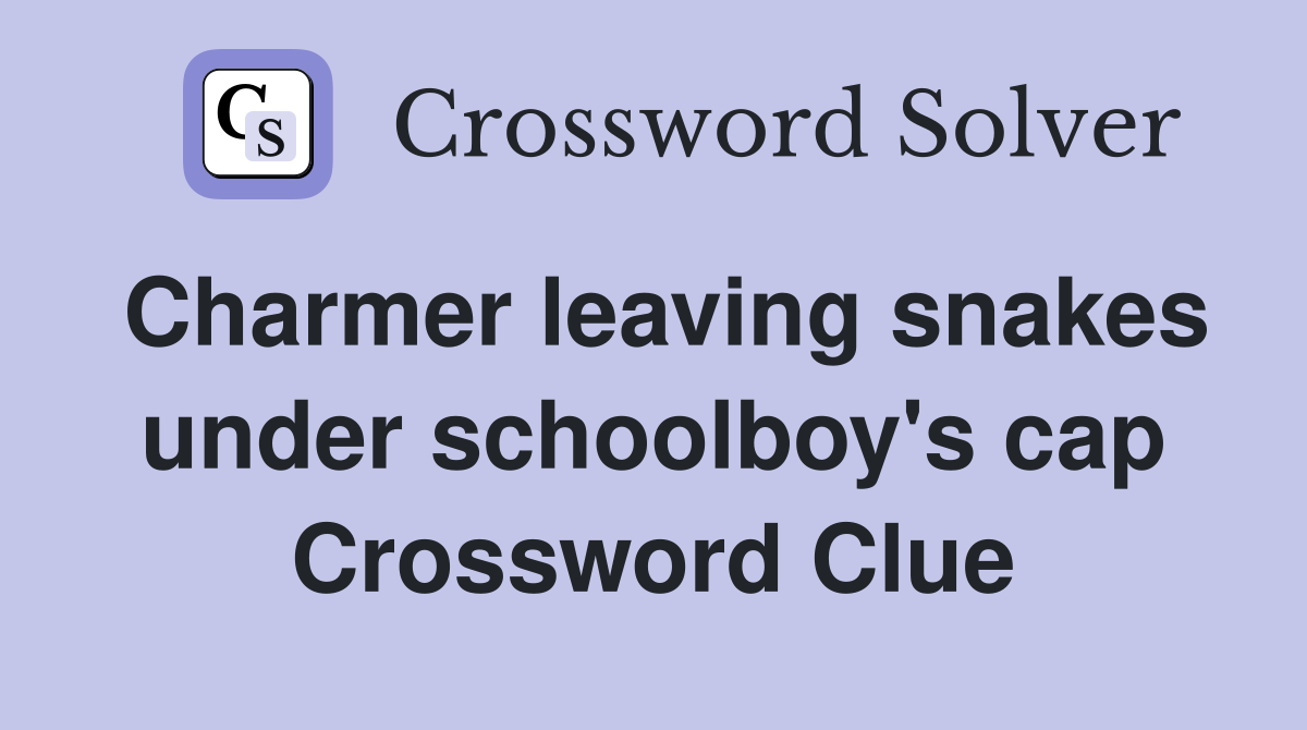 Charmer leaving snakes under schoolboy's cap Crossword Clue