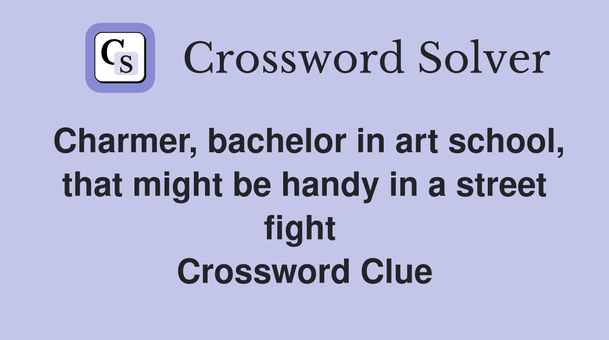 Charmer, bachelor in art school, that might be handy in a street fight  Crossword Clue
