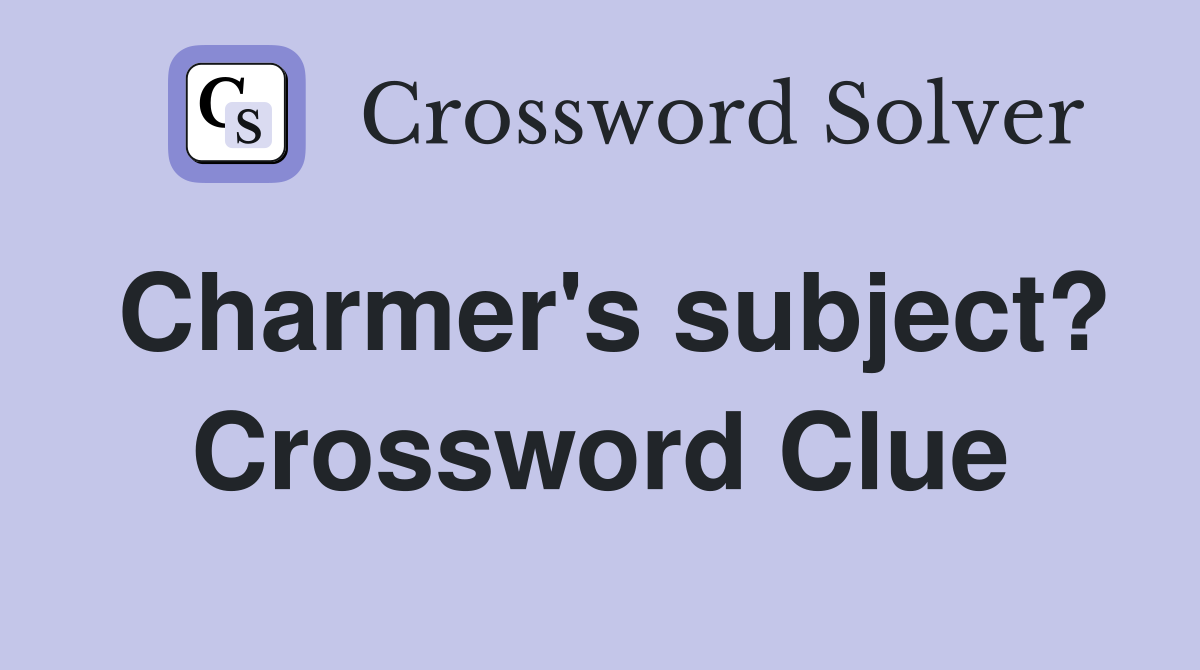 Charmer's subject? Crossword Clue