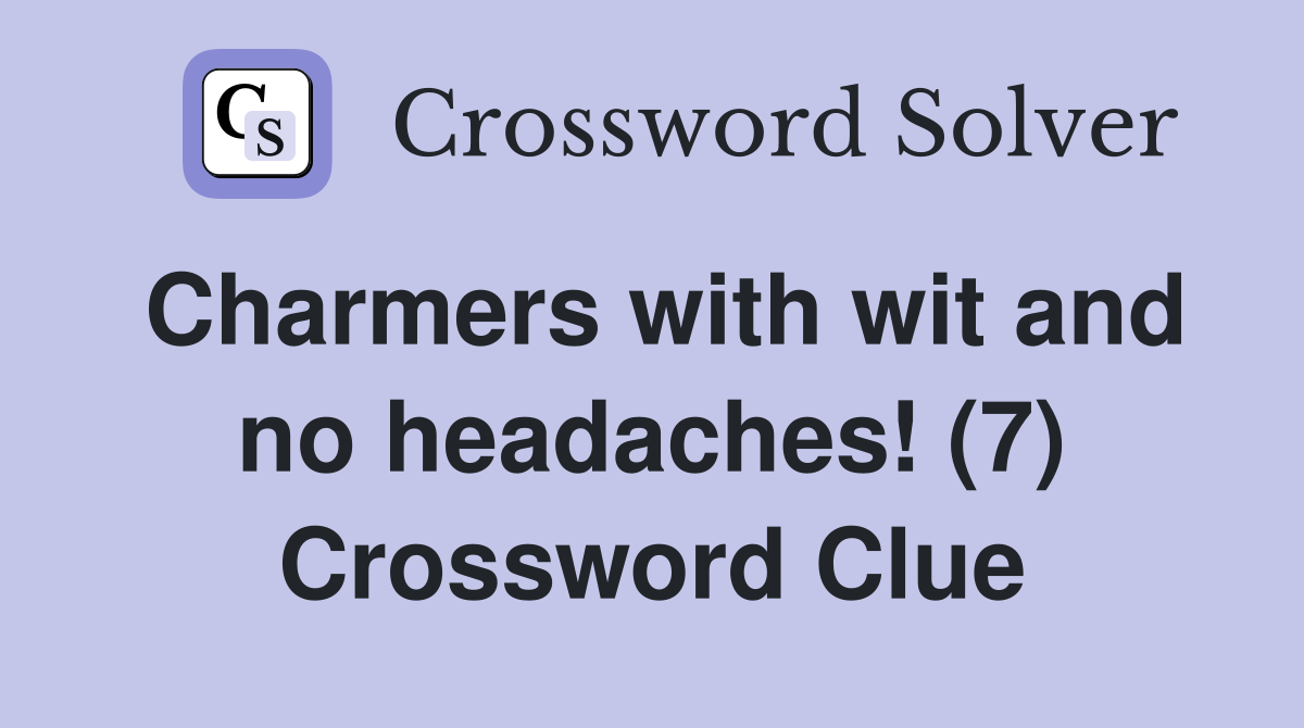 Charmers with wit and no headaches! (7) Crossword Clue