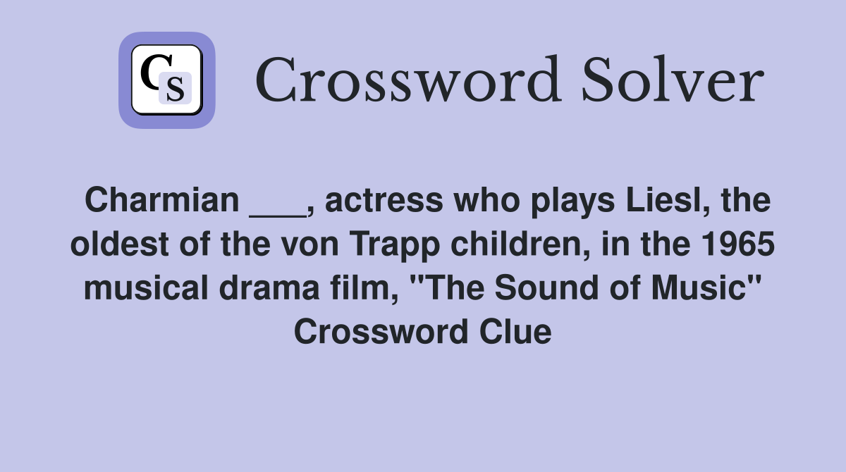 Charmian ___, actress who plays Liesl, the oldest of the von Trapp children, in the 1965 musical drama film, "The Sound of Music" Crossword Clue