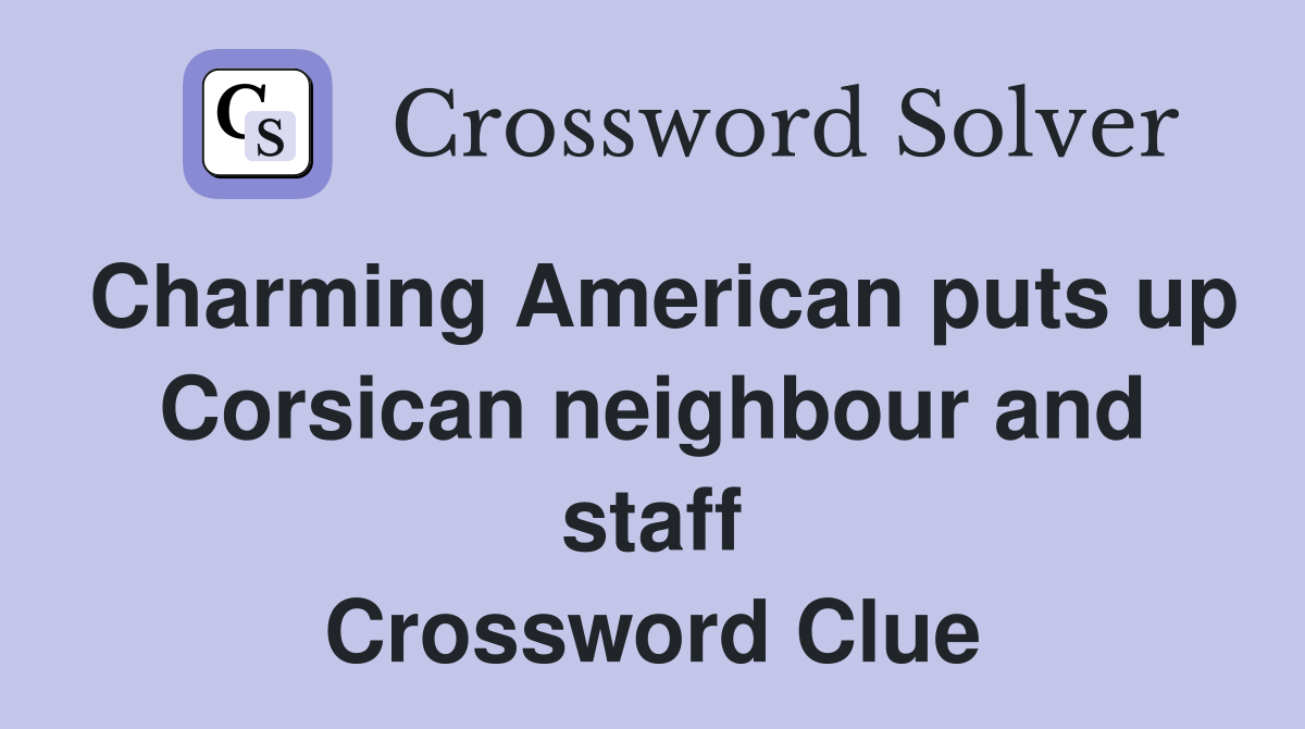Charming American puts up Corsican neighbour and staff Crossword Clue