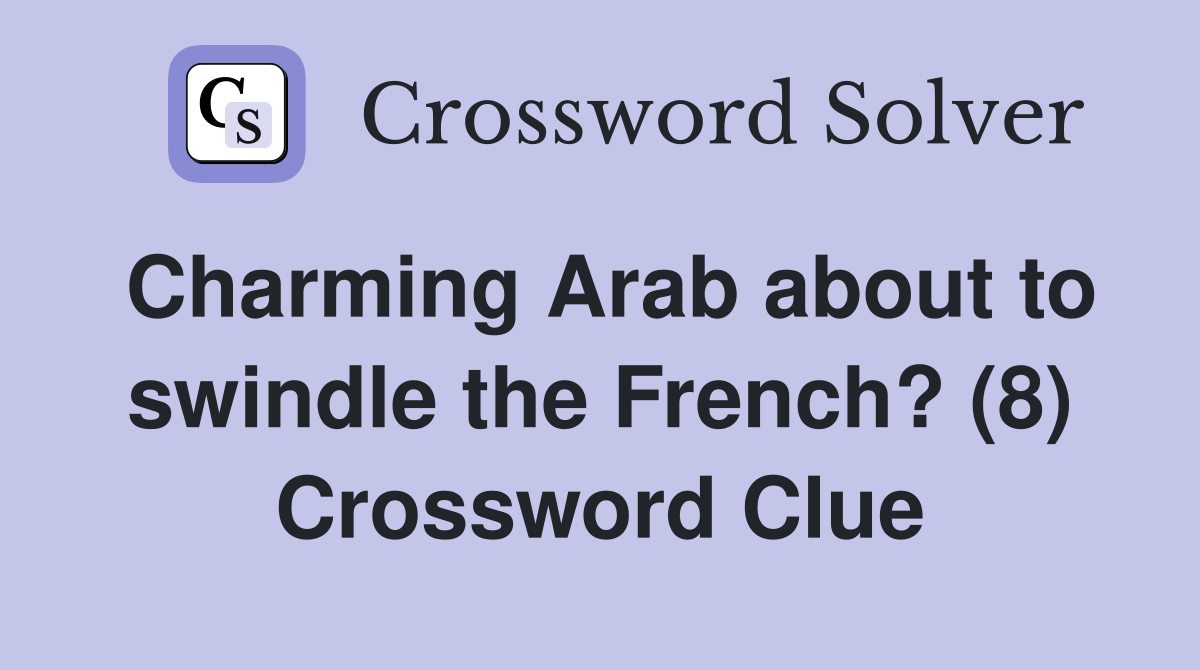 Charming Arab about to swindle the French? (8) Crossword Clue