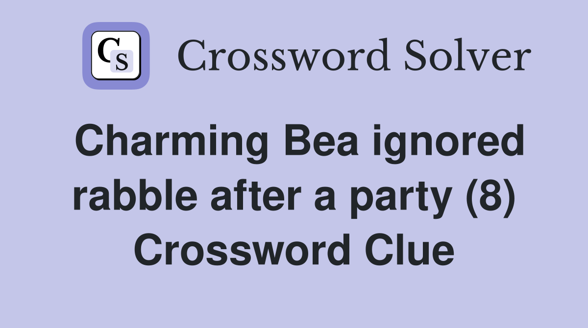 Charming Bea ignored rabble after a party (8) Crossword Clue