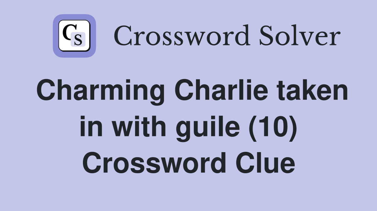 Charming Charlie taken in with guile (10) Crossword Clue