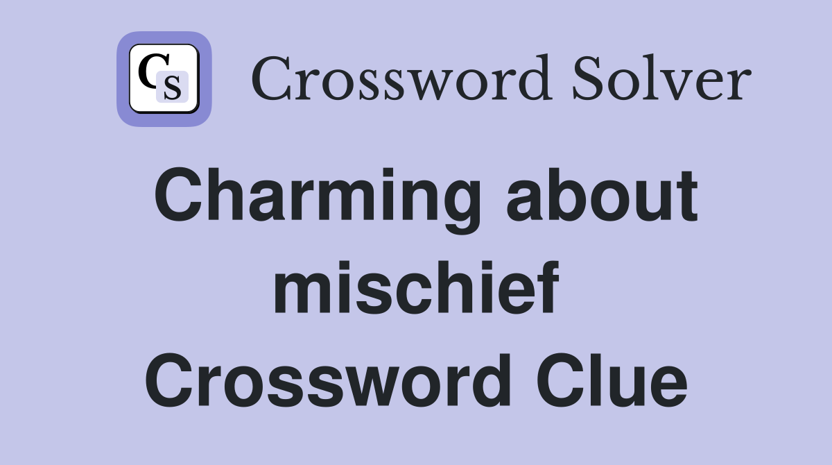 Charming about mischief Crossword Clue