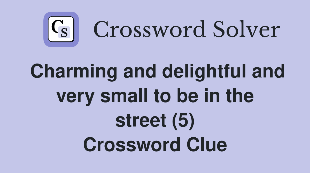 Charming and delightful and very small to be in the street (5) Crossword Clue