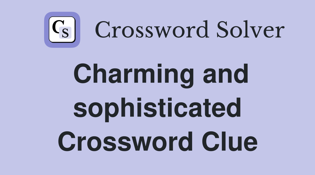 Charming and sophisticated Crossword Clue