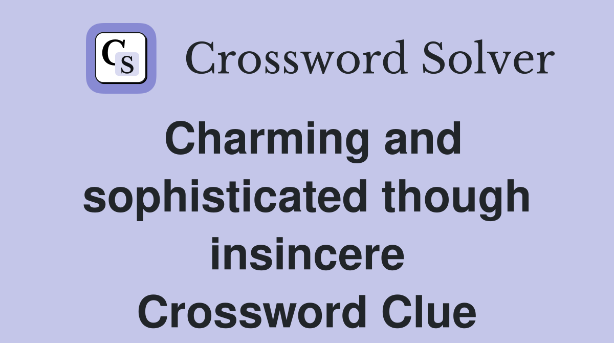 Charming and sophisticated though insincere Crossword Clue