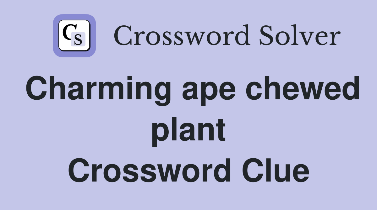 Charming ape chewed plant Crossword Clue