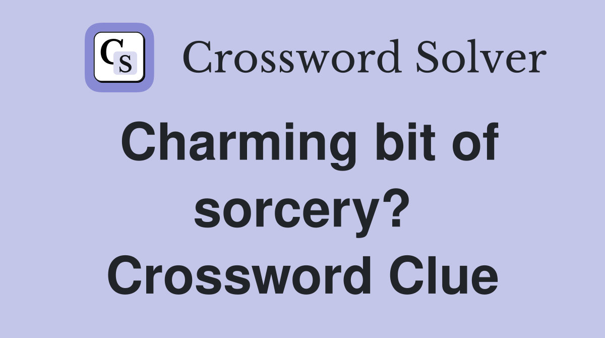 Charming bit of sorcery? Crossword Clue