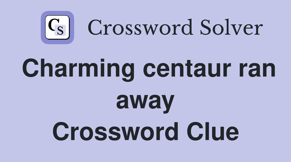 Charming centaur ran away Crossword Clue