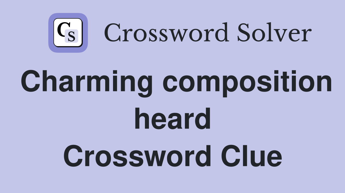 Charming composition heard Crossword Clue