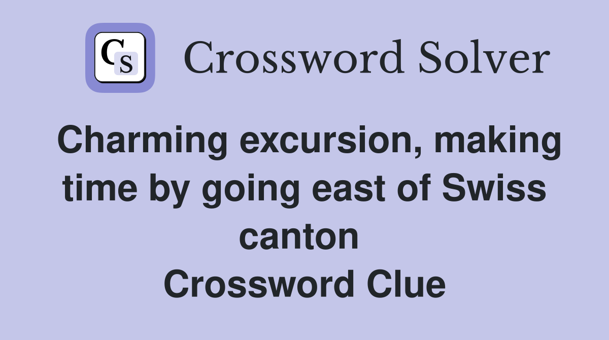 Charming excursion, making time by going east of Swiss canton  Crossword Clue