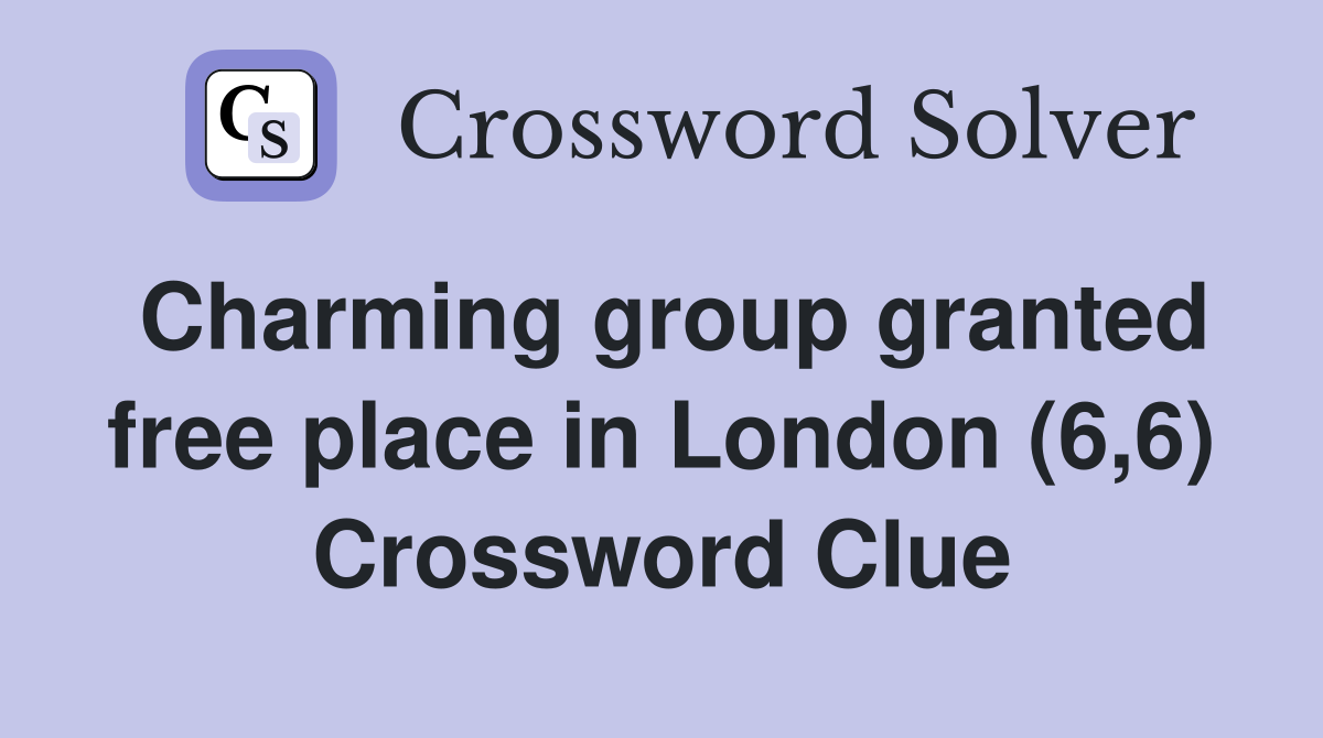 Charming group granted free place in London (6,6) Crossword Clue