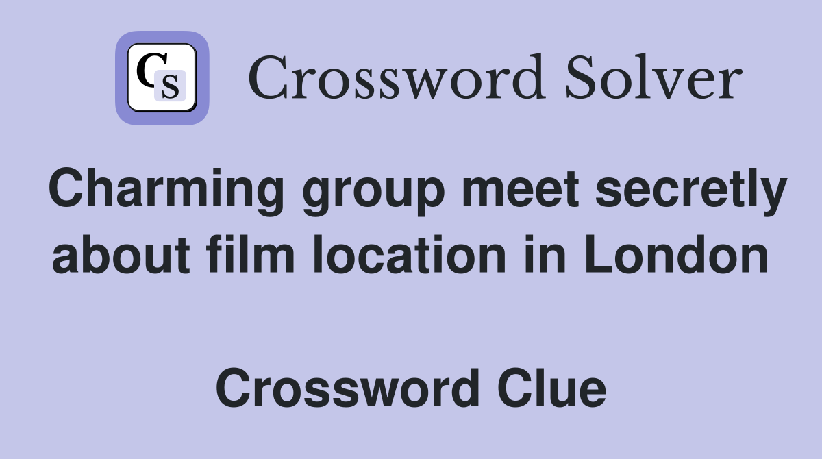 Charming group meet secretly about film location in London  Crossword Clue