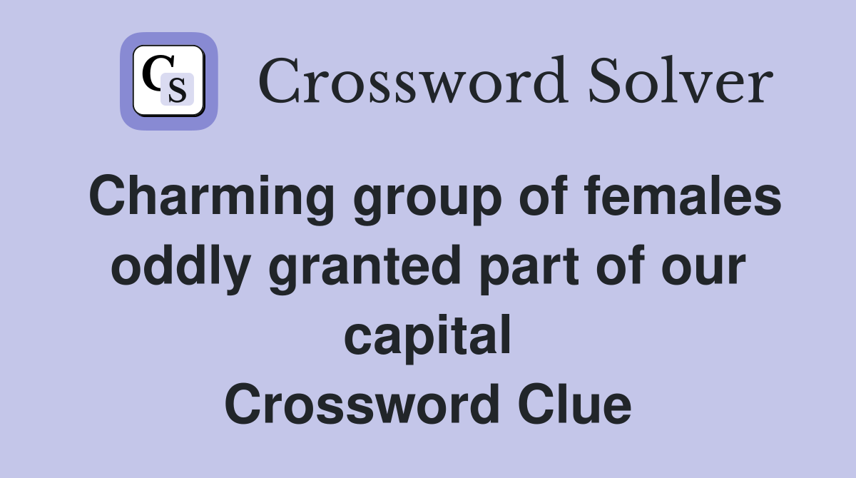 Charming group of females oddly granted part of our capital Crossword Clue