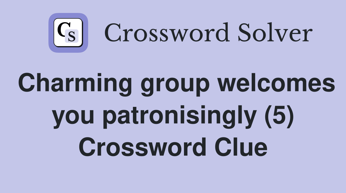 Charming group welcomes you patronisingly (5) Crossword Clue