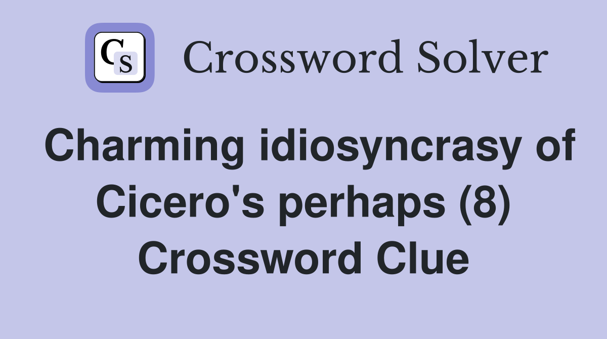 Charming idiosyncrasy of Cicero's perhaps (8) Crossword Clue