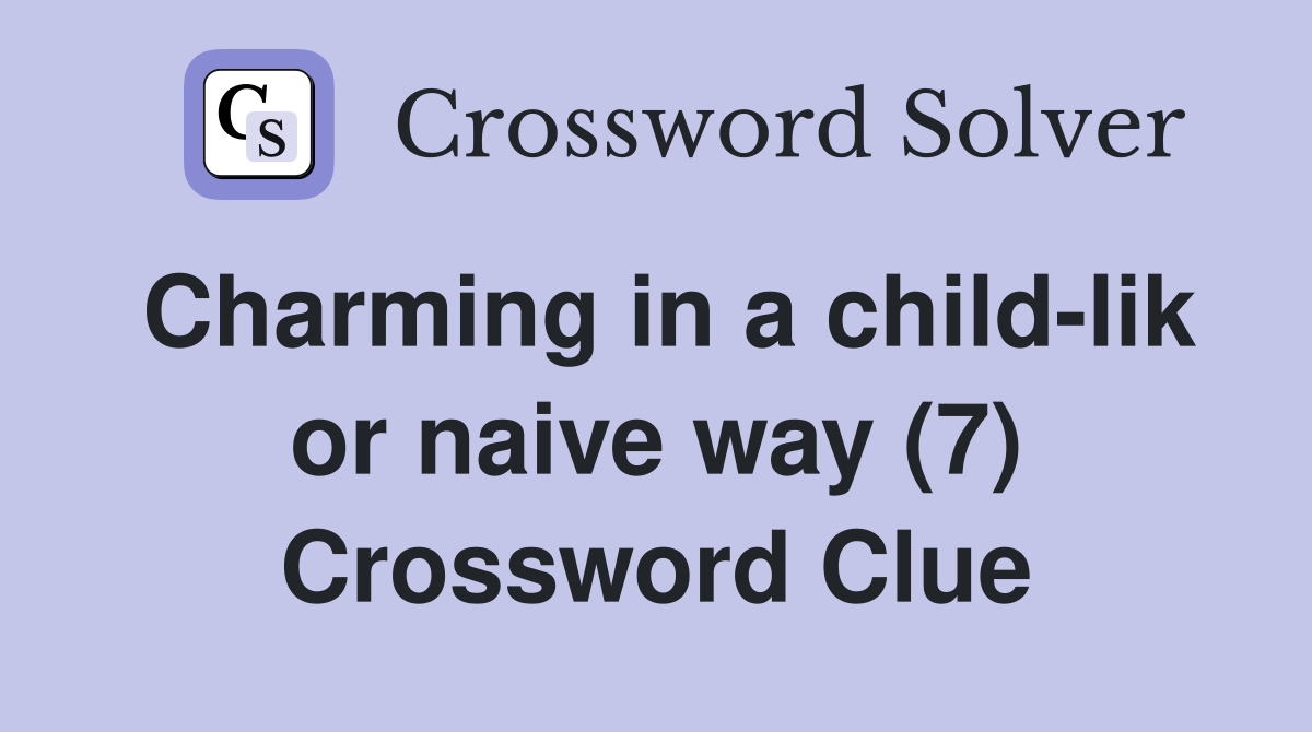 Charming in a child-lik or naive way (7) Crossword Clue
