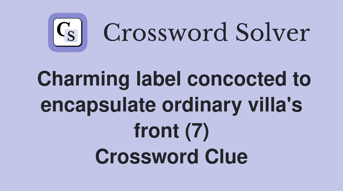 Charming label concocted to encapsulate ordinary villa's front (7) Crossword Clue