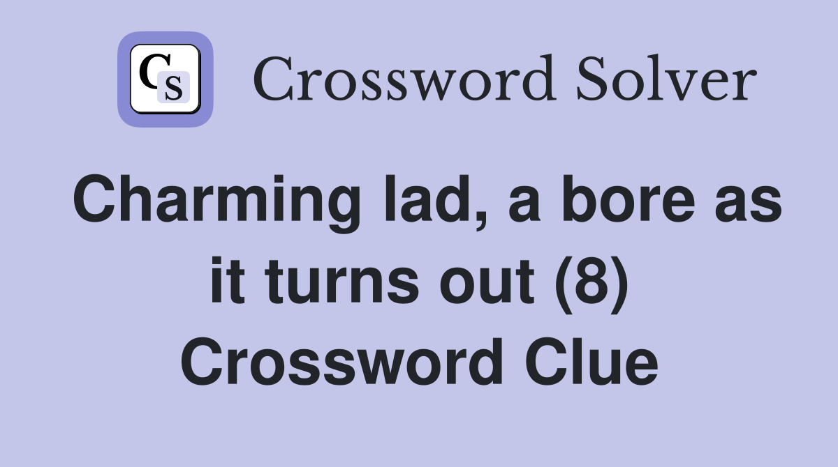 Charming lad, a bore as it turns out (8) Crossword Clue