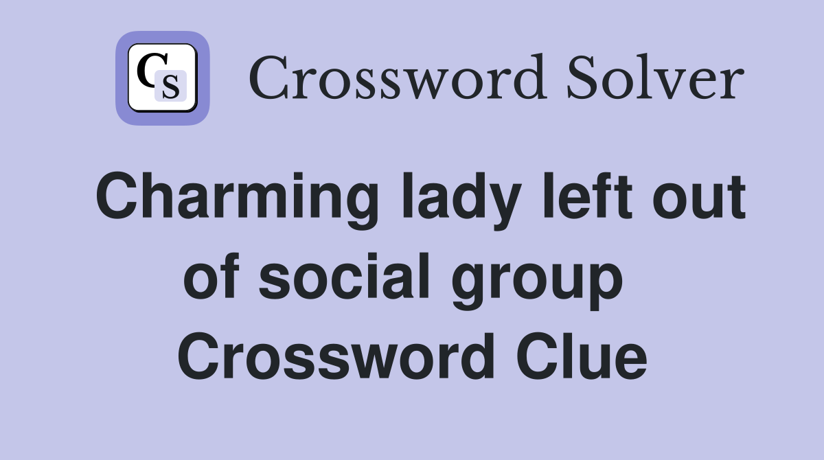 Charming lady left out of social group  Crossword Clue
