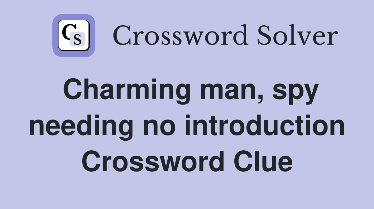 Charming man, spy needing no introduction Crossword Clue