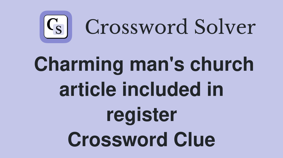 Charming man's church article included in register Crossword Clue