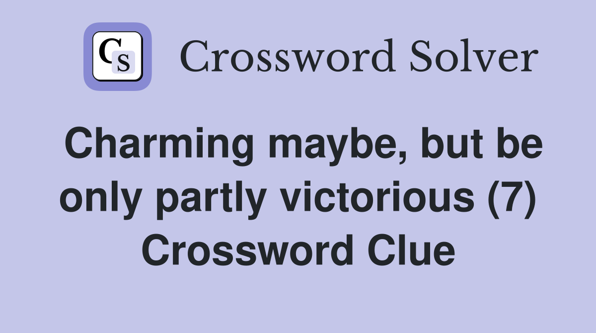 Charming maybe, but be only partly victorious (7) Crossword Clue
