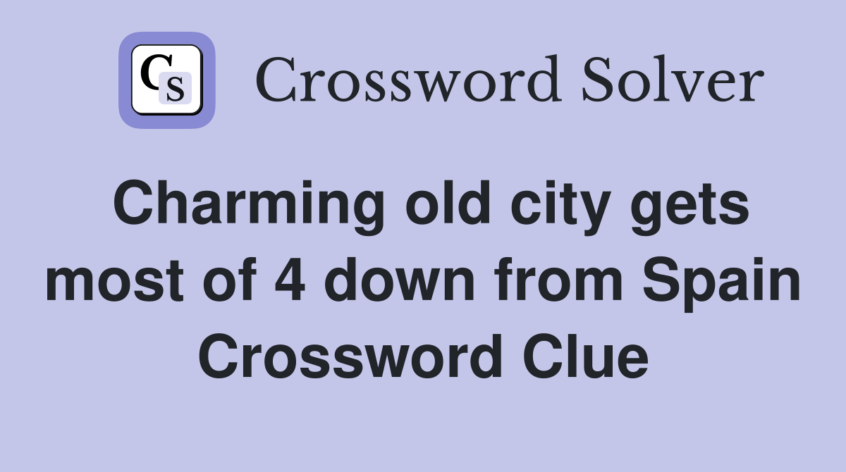 Charming old city gets most of 4 down from Spain Crossword Clue