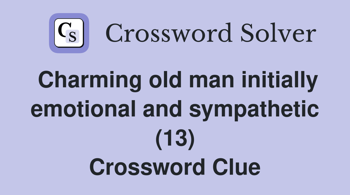 Charming old man initially emotional and sympathetic (13) Crossword Clue