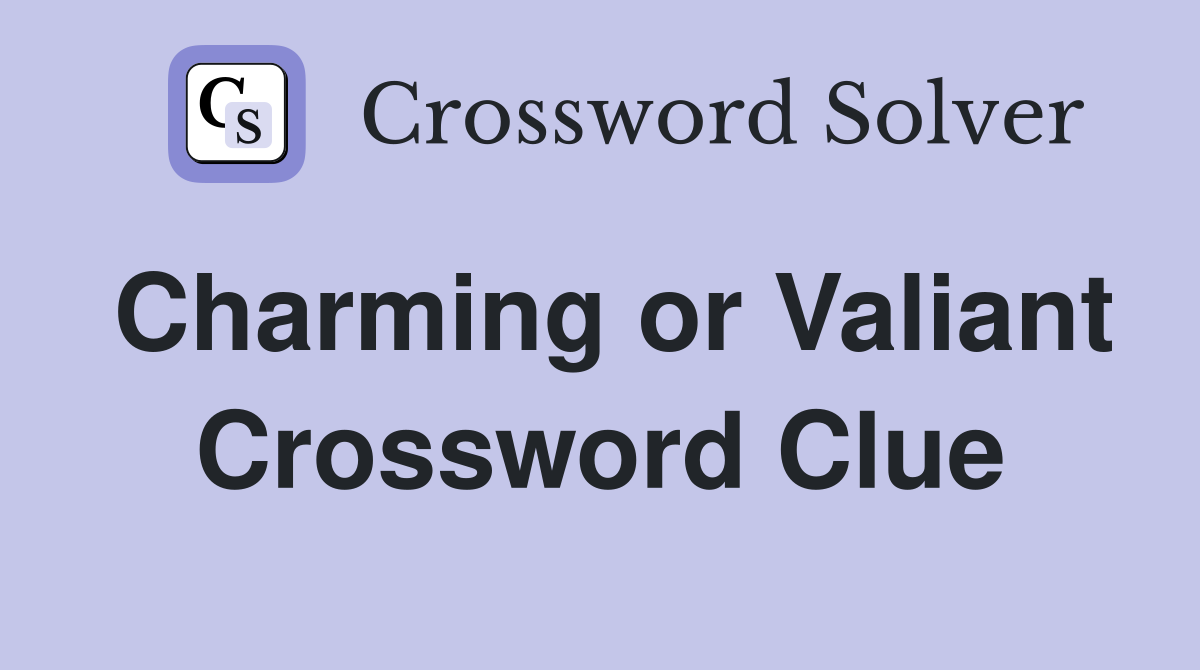Charming or Valiant Crossword Clue