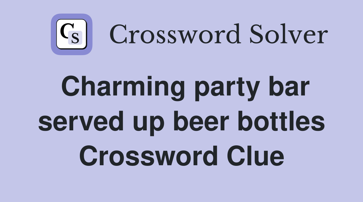 Charming party bar served up beer bottles Crossword Clue