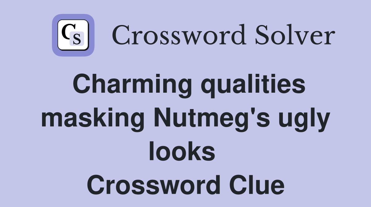 Charming qualities masking Nutmeg's ugly looks  Crossword Clue