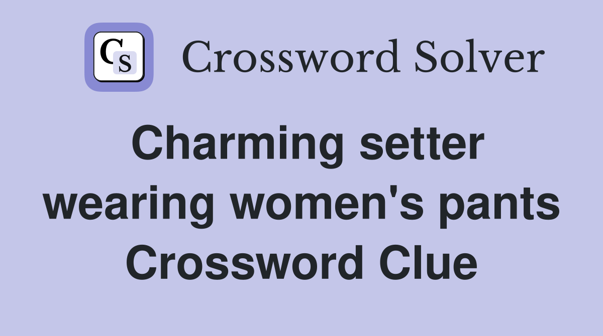Charming setter wearing women's pants Crossword Clue