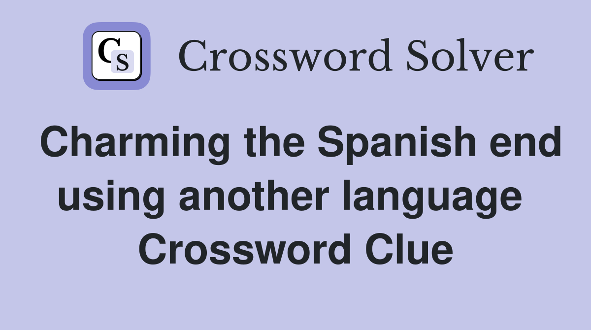 Charming the Spanish end using another language  Crossword Clue