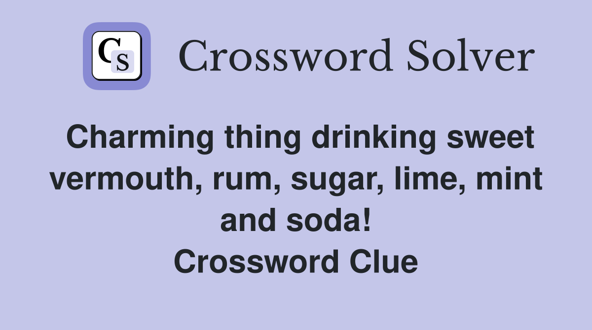Charming thing drinking sweet vermouth, rum, sugar, lime, mint and soda! Crossword Clue