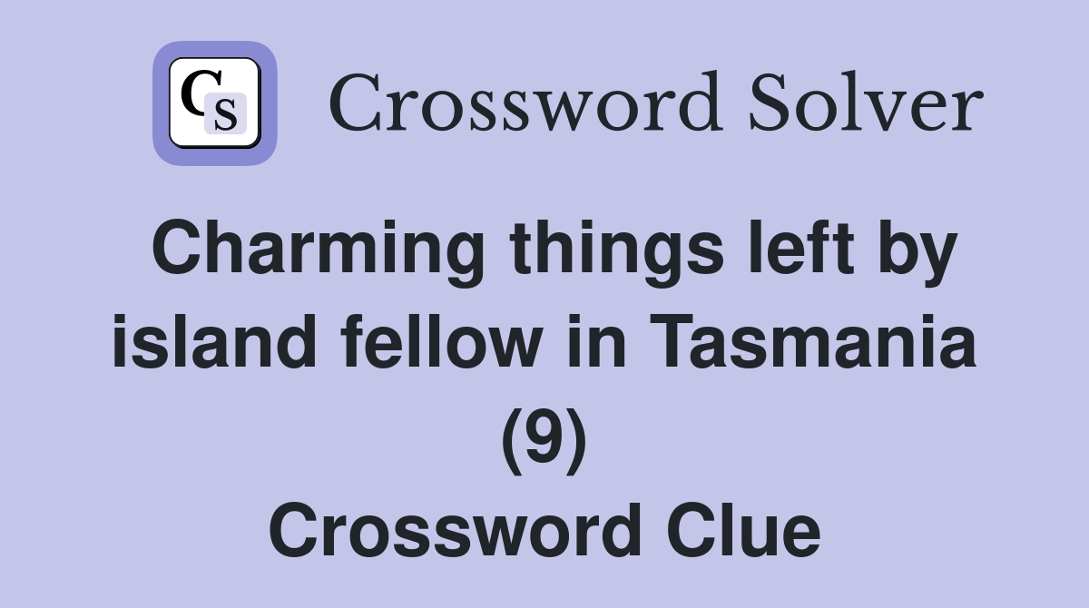 Charming things left by island fellow in Tasmania (9) Crossword Clue
