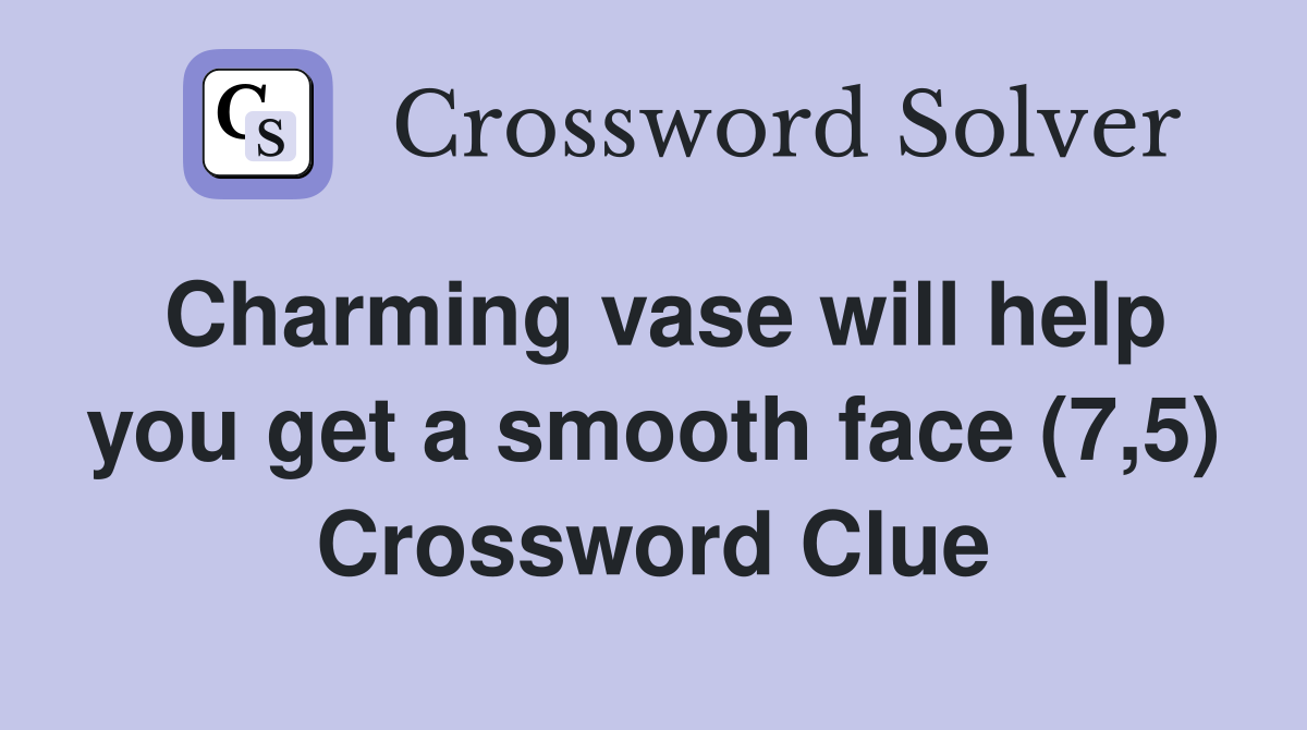 Charming vase will help you get a smooth face (7,5) Crossword Clue