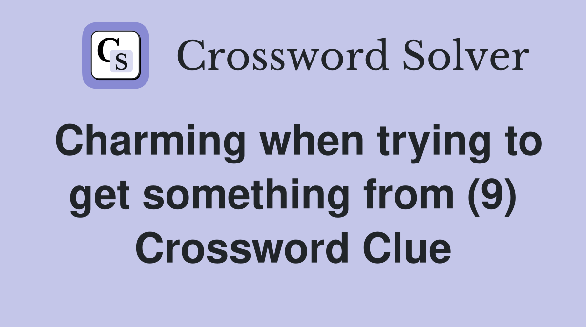Charming when trying to get something from (9) Crossword Clue