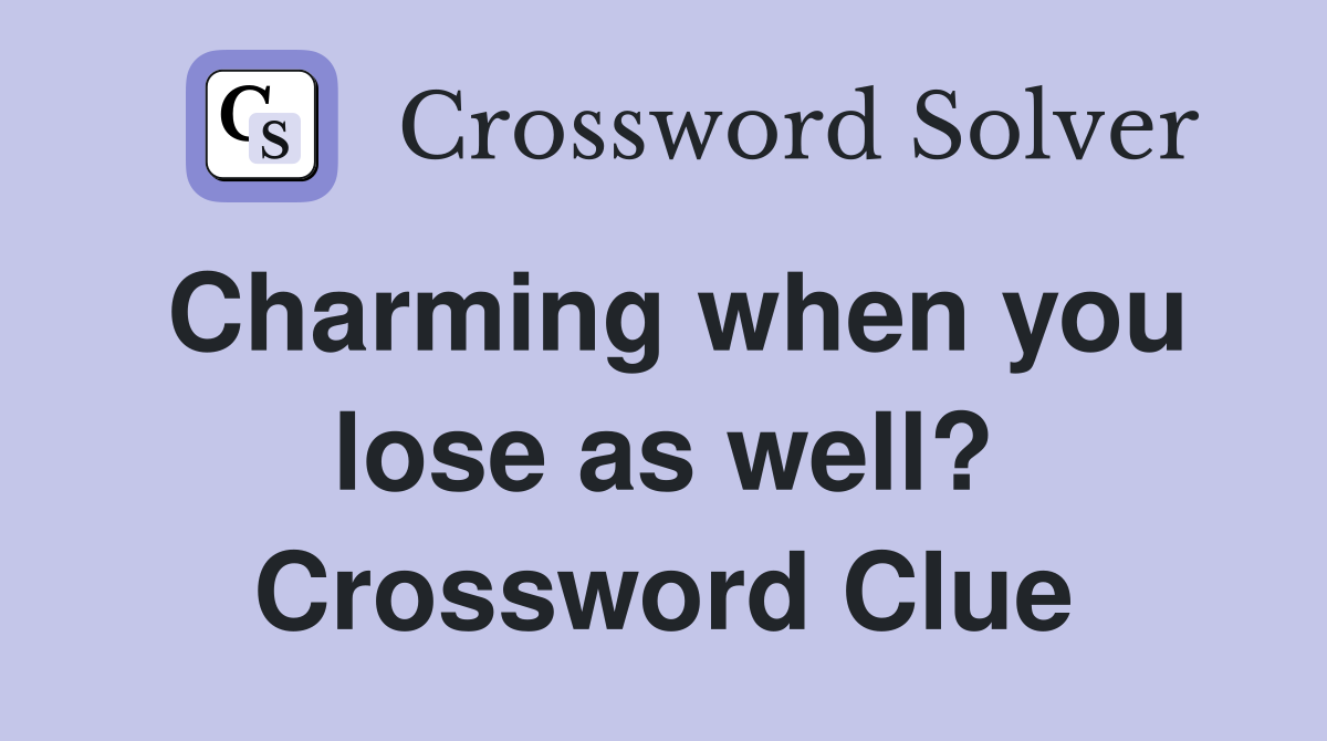 Charming when you lose as well? Crossword Clue