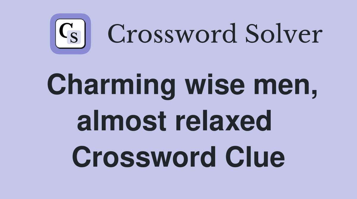 Charming wise men, almost relaxed  Crossword Clue
