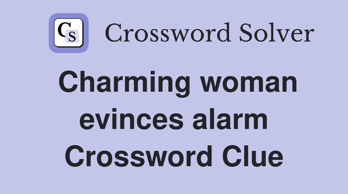 Charming woman evinces alarm Crossword Clue