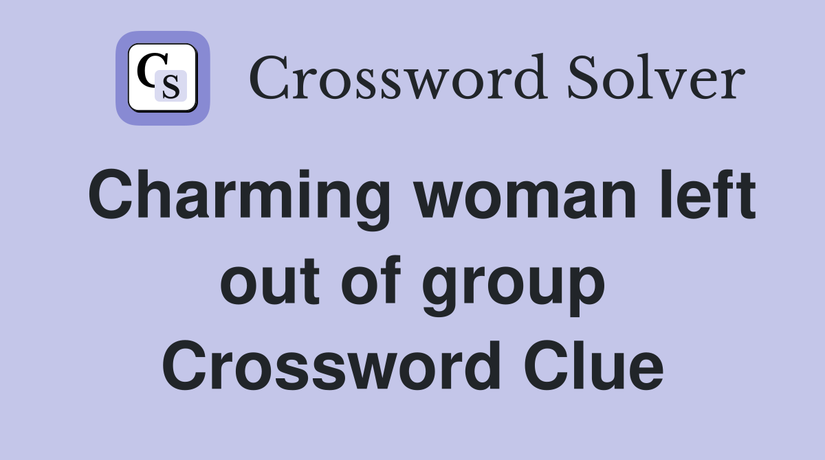 Charming woman left out of group Crossword Clue