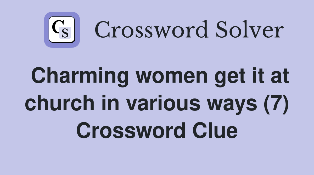 Charming women get it at church in various ways (7) Crossword Clue