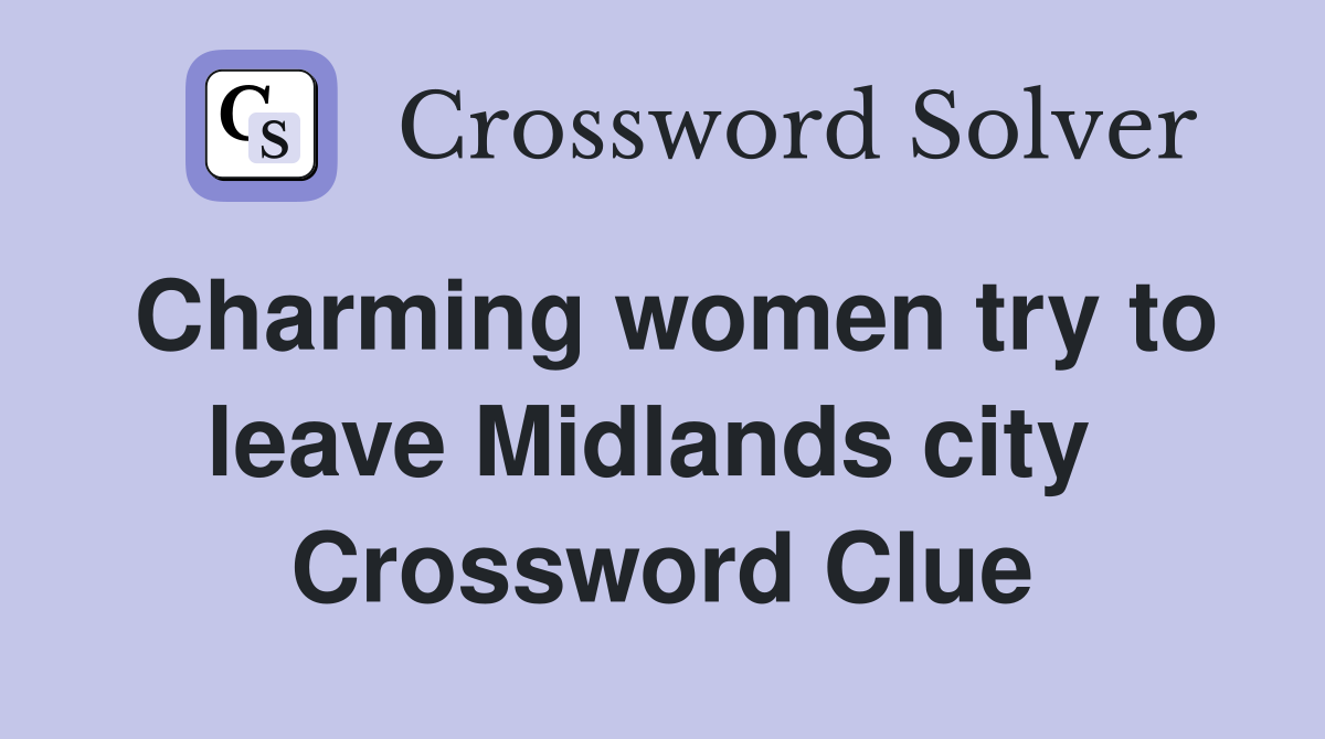 Charming women try to leave Midlands city  Crossword Clue